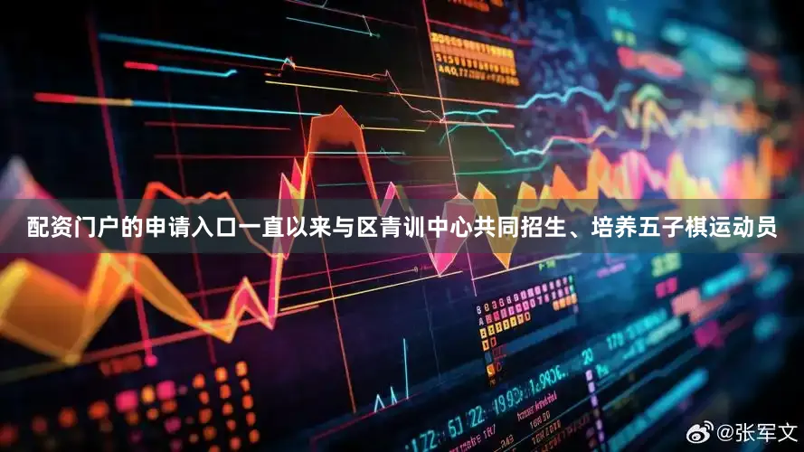 配资门户的申请入口一直以来与区青训中心共同招生、培养五子棋运动员