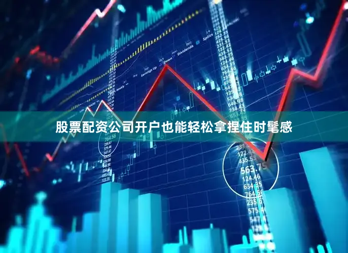 股票配资公司开户也能轻松拿捏住时髦感