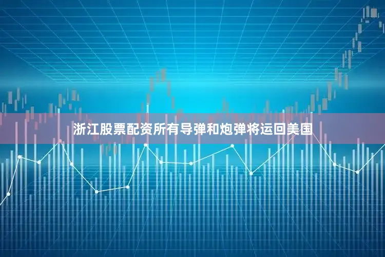 浙江股票配资所有导弹和炮弹将运回美国