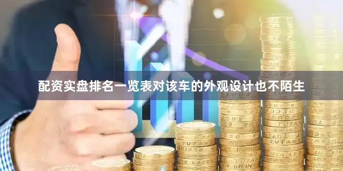 配资实盘排名一览表对该车的外观设计也不陌生