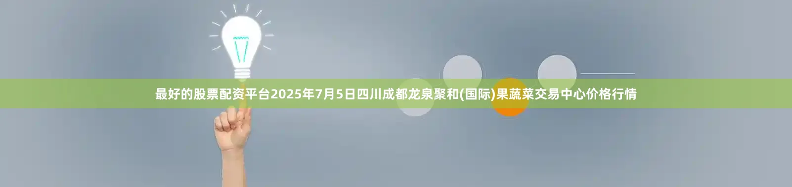 最好的股票配资平台2025年7月5日四川成都龙泉聚和(国际)果蔬菜交易中心价格行情