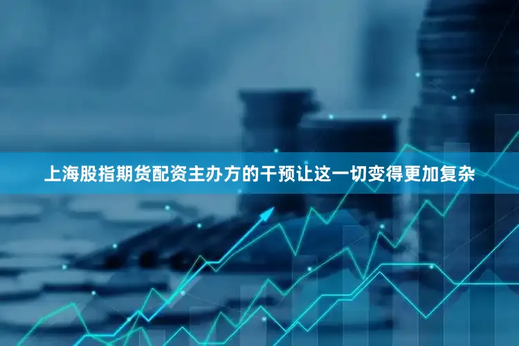 上海股指期货配资主办方的干预让这一切变得更加复杂