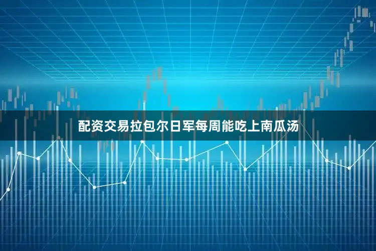 配资交易拉包尔日军每周能吃上南瓜汤
