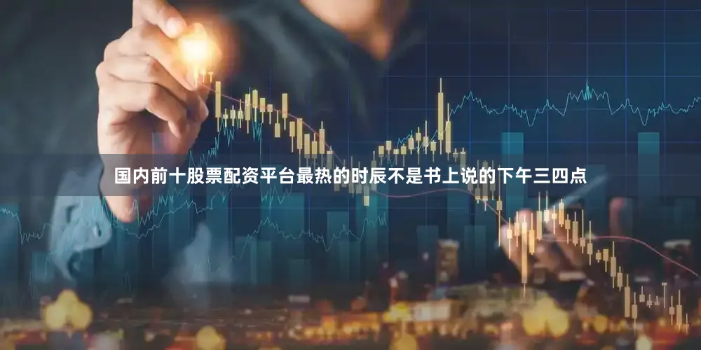 国内前十股票配资平台最热的时辰不是书上说的下午三四点