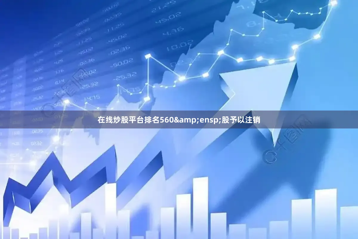 在线炒股平台排名560&ensp;股予以注销